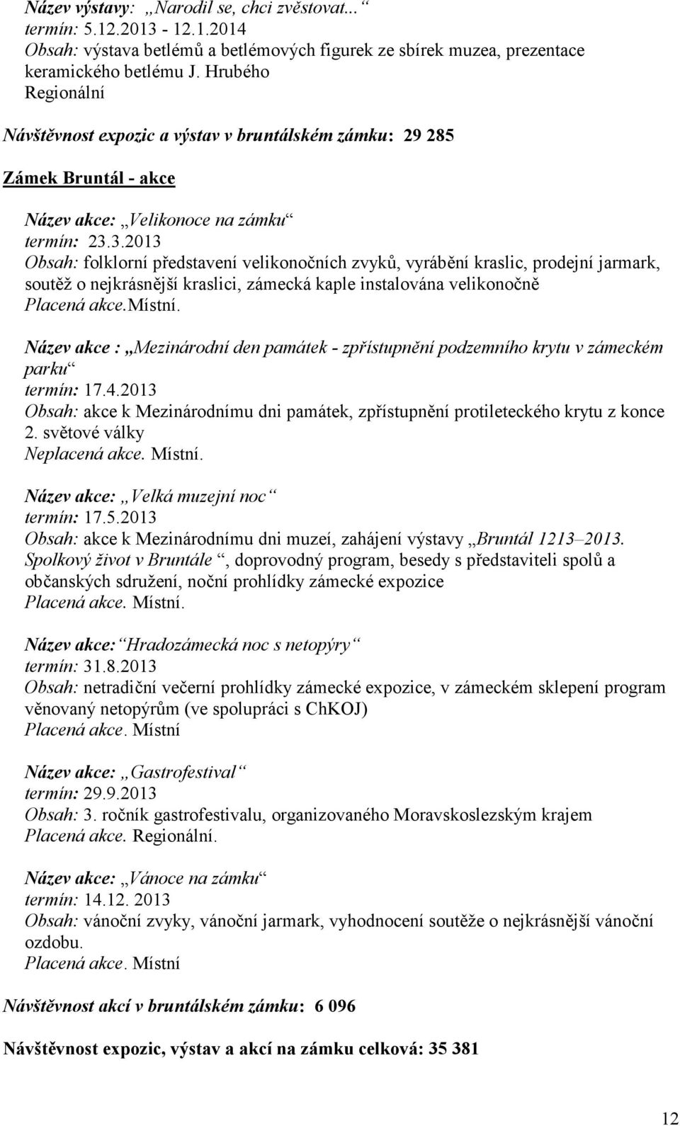 3.2013 Obsah: folklorní pedstavení velikonobních zvykg, vyrábní kraslic, prodejní jarmark, soutl o nejkrásnjší kraslici, zámecká kaple instalována velikonobn Placená akce.místní.