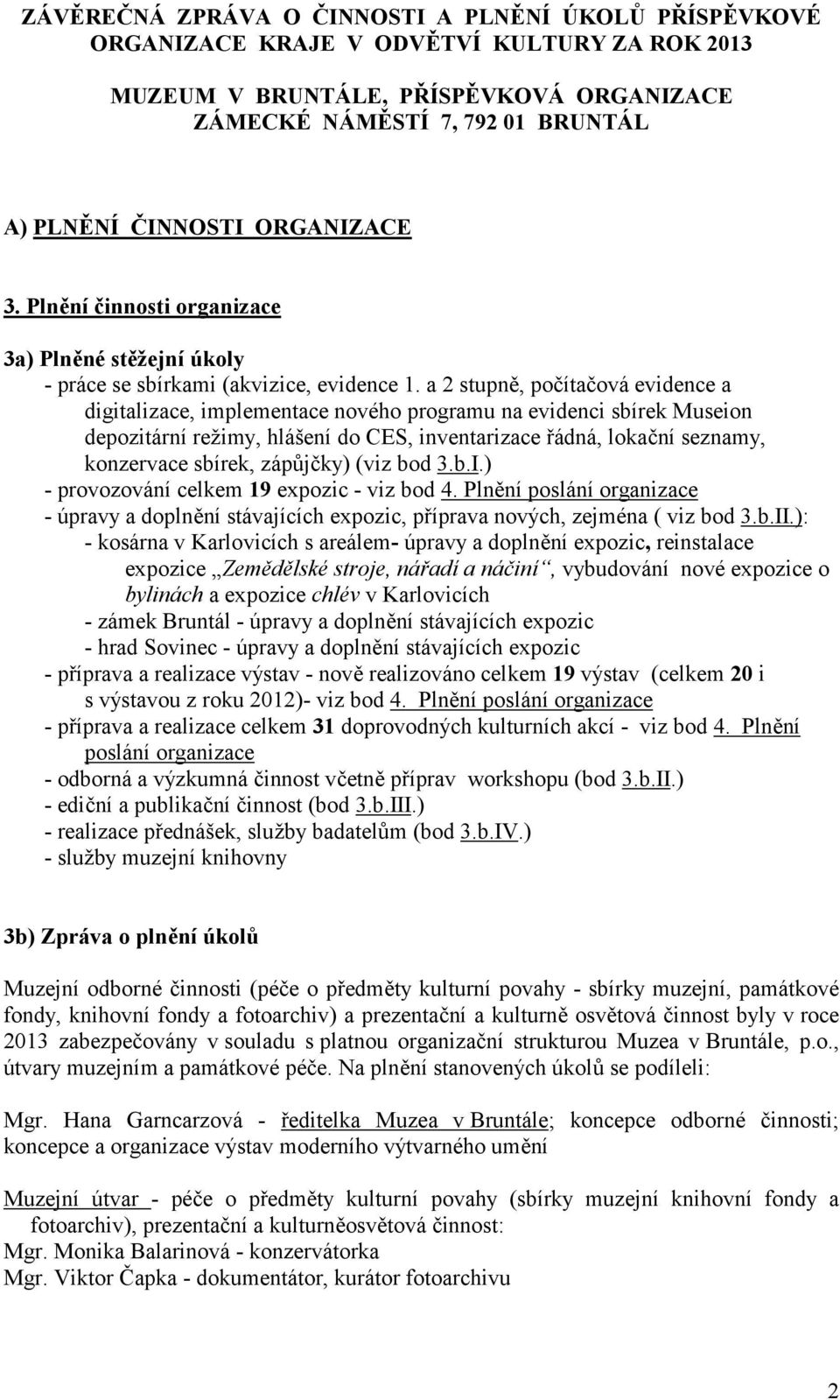 a 2 stupn, pobítabová evidence a digitalizace, implementace nového programu na evidenci sbírek Museion depozitární relimy, hlášení do CES, inventarizace ádná, lokabní seznamy, konzervace sbírek,