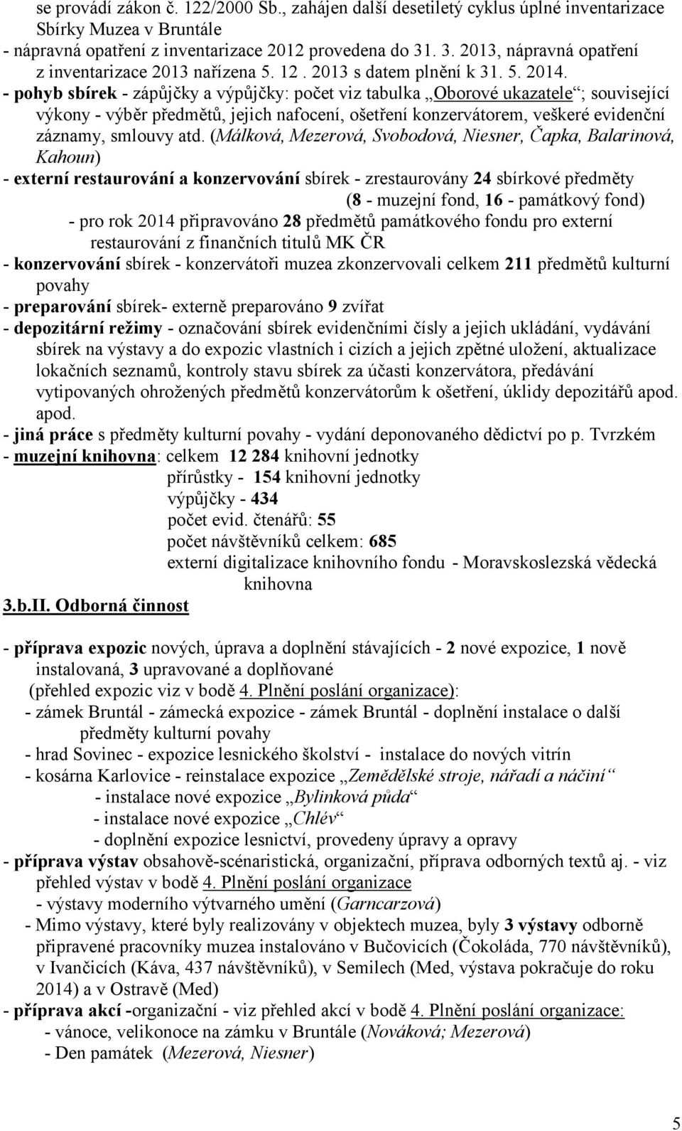 - pohyb sbírek - zápgjbky a výpgjbky: pobet viz tabulka Oborové ukazatele ; související výkony - výbr pedmtg, jejich nafocení, ošetení konzervátorem, veškeré evidenbní záznamy, smlouvy atd.