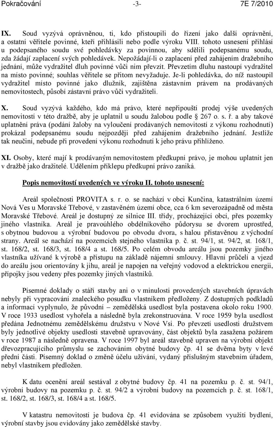 Nepožádají-li o zaplacení před zahájením dražebního jednání, může vydražitel dluh povinné vůči nim převzít. Převzetím dluhu nastoupí vydražitel na místo povinné; souhlas věřitele se přitom nevyžaduje.