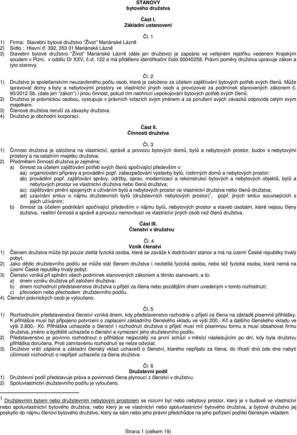 122 a má přiděleno identifikační číslo 00040258. Právní poměry družstva upravuje zákon a tyto stanovy. Čl.