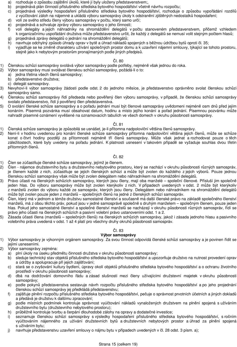 hospodaření; d) volí ze svého středu členy výboru samosprávy v počtu, který samo určí; e) projednává a schvaluje zprávy výboru samosprávy o jeho činnosti; f) volí delegáty a jejich náhradníky na