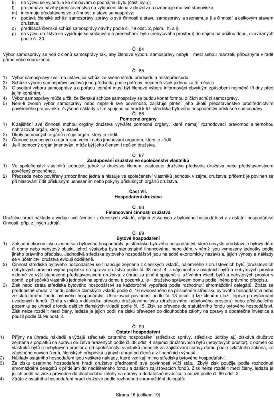 návrhy podle čl. 79 odst. 2, písm. h) a i); p) na výzvu družstva se vyjadřuje ke smlouvám o přenechání bytu (nebytového prostoru) do nájmu na určitou dobu, uzavíraných podle čl. 30. Čl.