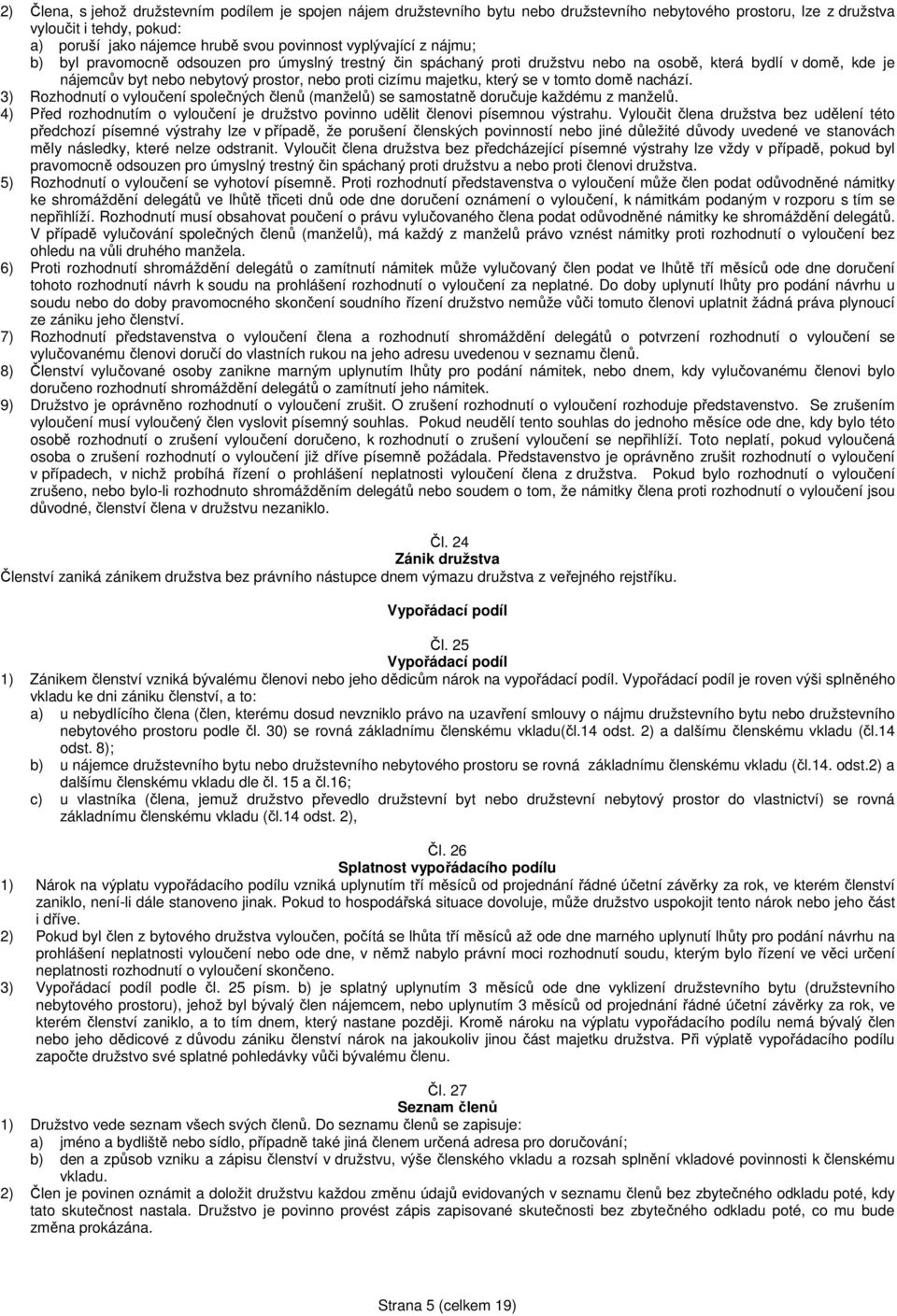 majetku, který se v tomto domě nachází. 3) Rozhodnutí o vyloučení společných členů (manželů) se samostatně doručuje každému z manželů.