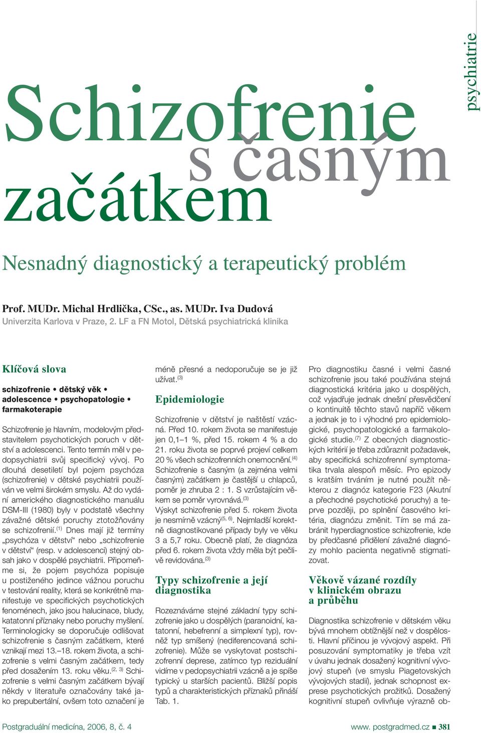 dûtství a adolescenci. Tento termín mûl v pedopsychiatrii svûj specifick v voj. Po dlouhá desetiletí byl pojem psychóza (schizofrenie) v dûtské psychiatrii pouïíván ve velmi irokém smyslu.