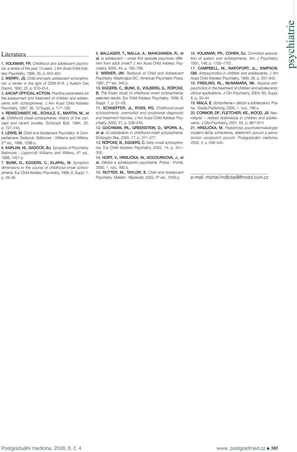 Practice parameters for the assessment and treatment of children and adolescents with schizophrenia. J Am Acad Child Adolesc Psychiatry, 1997, 36, 10 Suppl, p. 177 193. 4. REMSCHMIDT, HE., SCHULZ, E.