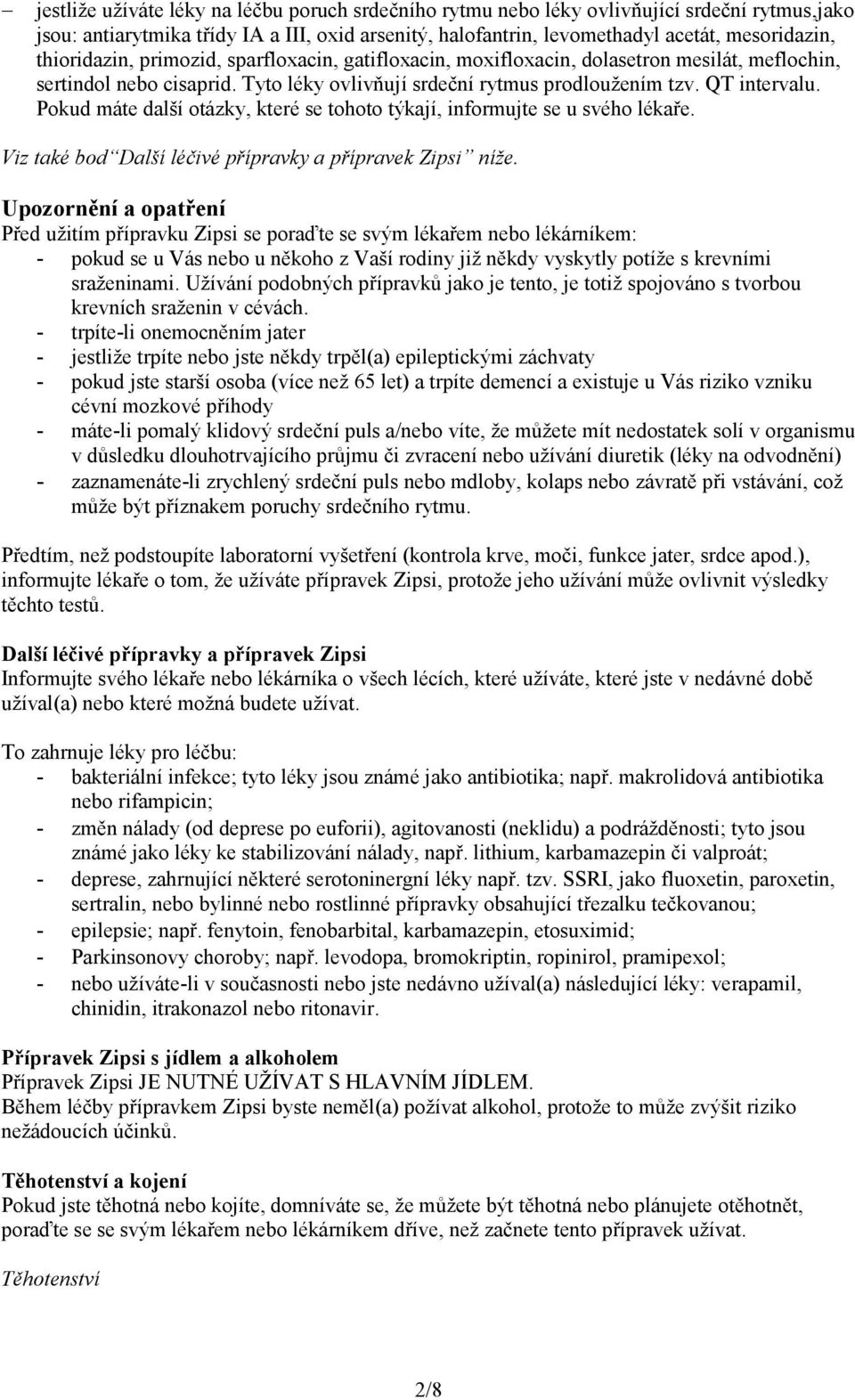 Pokud máte další otázky, které se tohoto týkají, informujte se u svého lékaře. Viz také bod Další léčivé přípravky a přípravek Zipsi níže.