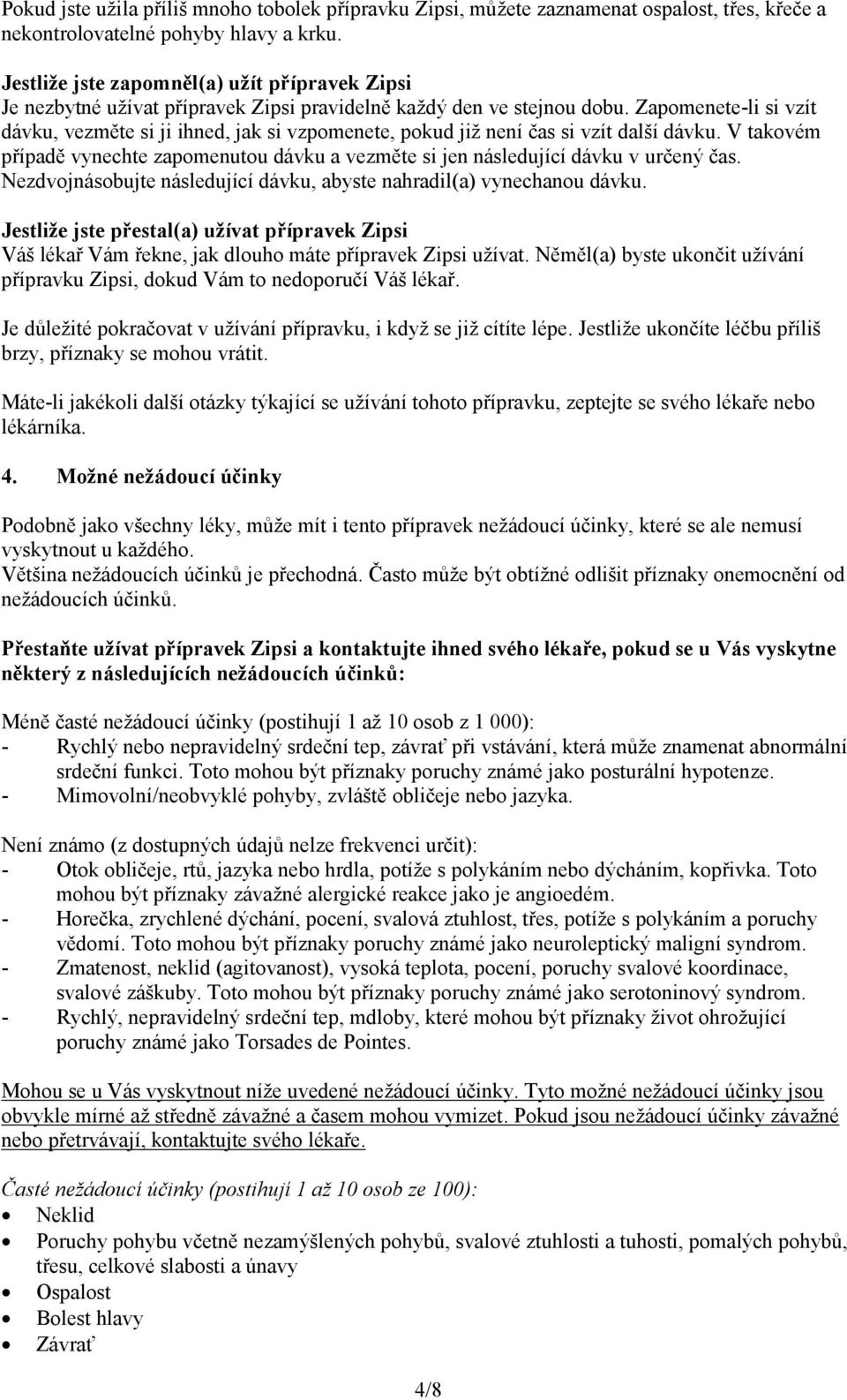 Zapomenete-li si vzít dávku, vezměte si ji ihned, jak si vzpomenete, pokud již není čas si vzít další dávku.