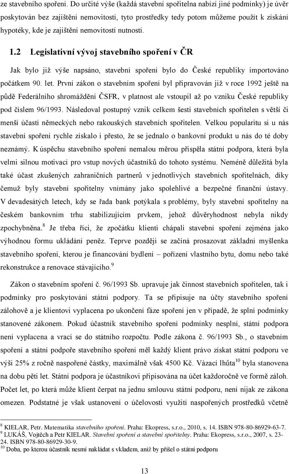 nutností. 1.2 Legislativní vývoj stavebního spoření v ČR Jak bylo již výše napsáno, stavební spoření bylo do České republiky importováno počátkem 90. let.