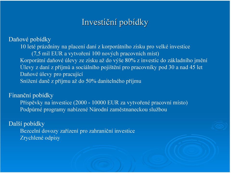 nad 45 let Daňové úlevy pro pracující Snížení daně z příjmu až do 50% danitelného příjmu Finanční pobídky Příspěvky na investice (2000-10000 EUR za