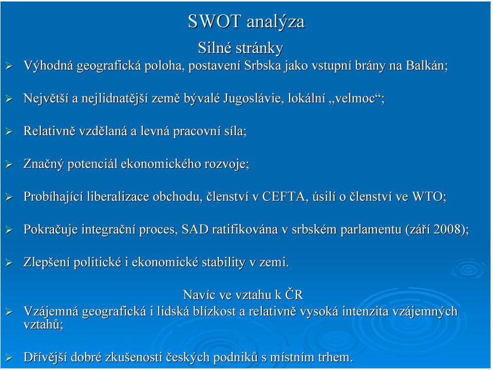 o členství ve WTO; Pokračuje integrační proces, SAD ratifikována v srbském parlamentu (září 2008); Zlepšení politické i ekonomické stability v zemi.