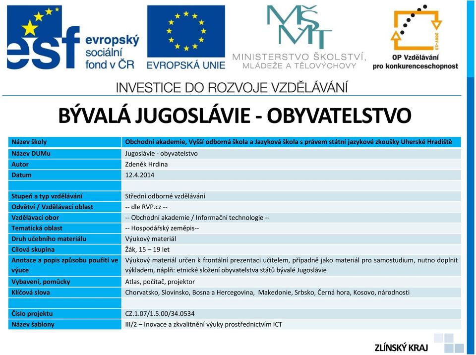 cz -- Vzdělávací obor -- Obchodní akademie / Informační technologie -- Tematická oblast -- Hospodářský zeměpis-- Druh učebního materiálu Výukový materiál Cílová skupina Žák, 15 19 let Anotace a popis