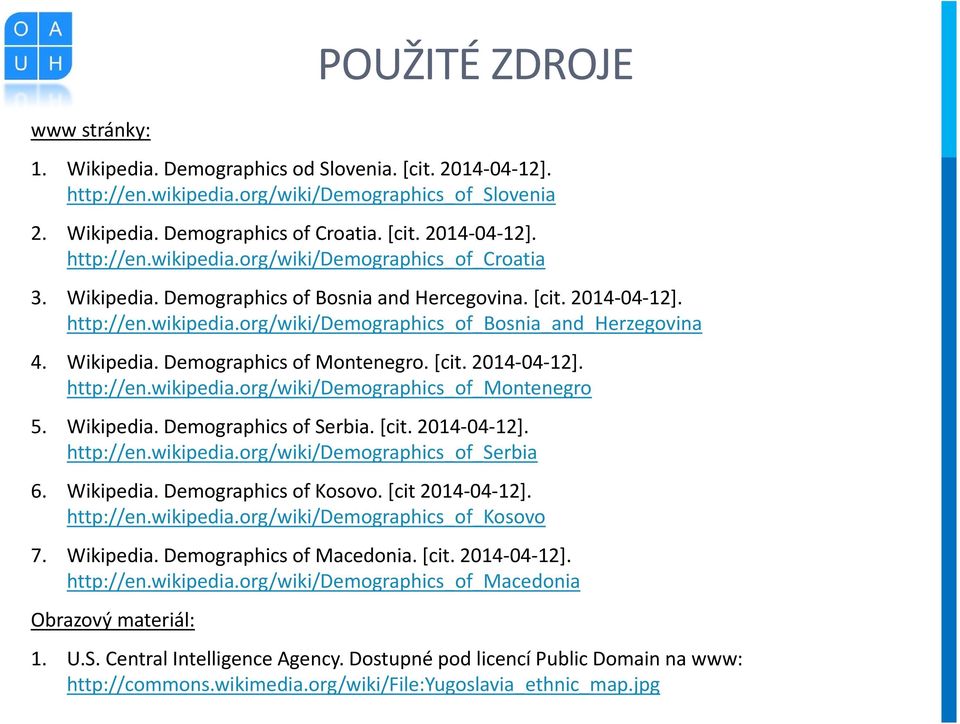 Wikipedia. Demographics of Serbia. [cit. 2014-04-12]. http://en.wikipedia.org/wiki/demographics_of_serbia 6. Wikipedia. Demographics of Kosovo. [cit 2014-04-12]. http://en.wikipedia.org/wiki/demographics_of_kosovo 7.