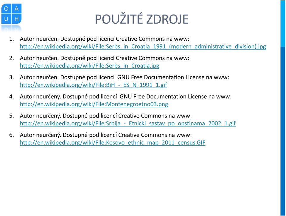 Dostupné pod licencí GNU Free Documentation License na www: http://en.wikipedia.org/wiki/file:montenegroetno03.png 5. Autor neurčený. Dostupné pod licencí Creative Commons na www: http://en.wikipedia.org/wiki/file:srbija_-_etnicki_sastav_po_opstinama_2002_1.