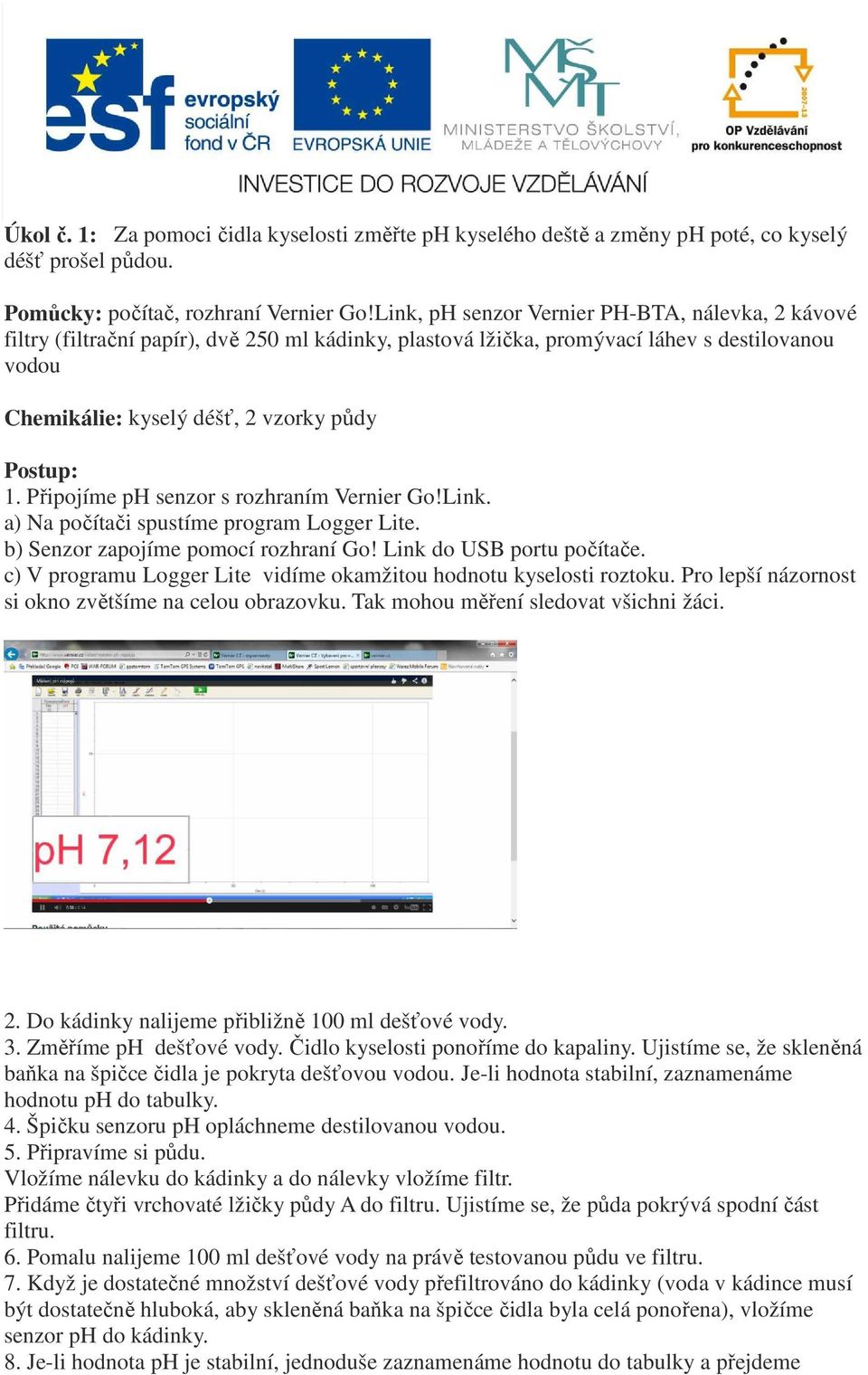 Připojíme ph senzor s rozhraním Vernier Go!Link. a) Na počítači spustíme program Logger Lite. b) Senzor zapojíme pomocí rozhraní Go! Link do USB portu počítače.