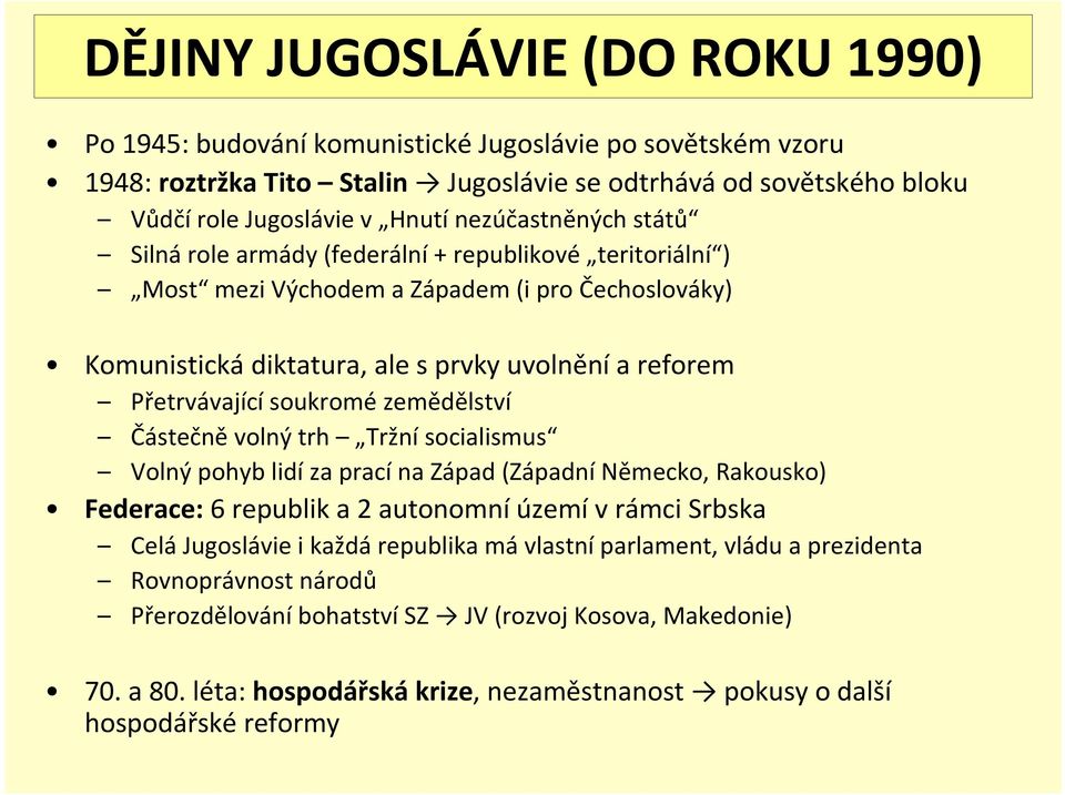 soukromé zemědělství Částečně volný trh Tržní socialismus Volný pohyb lidí za prací na Západ (Západní Německo, Rakousko) Federace:6 republik a 2 autonomníúzemív rámci Srbska Celá Jugoslávie i každá