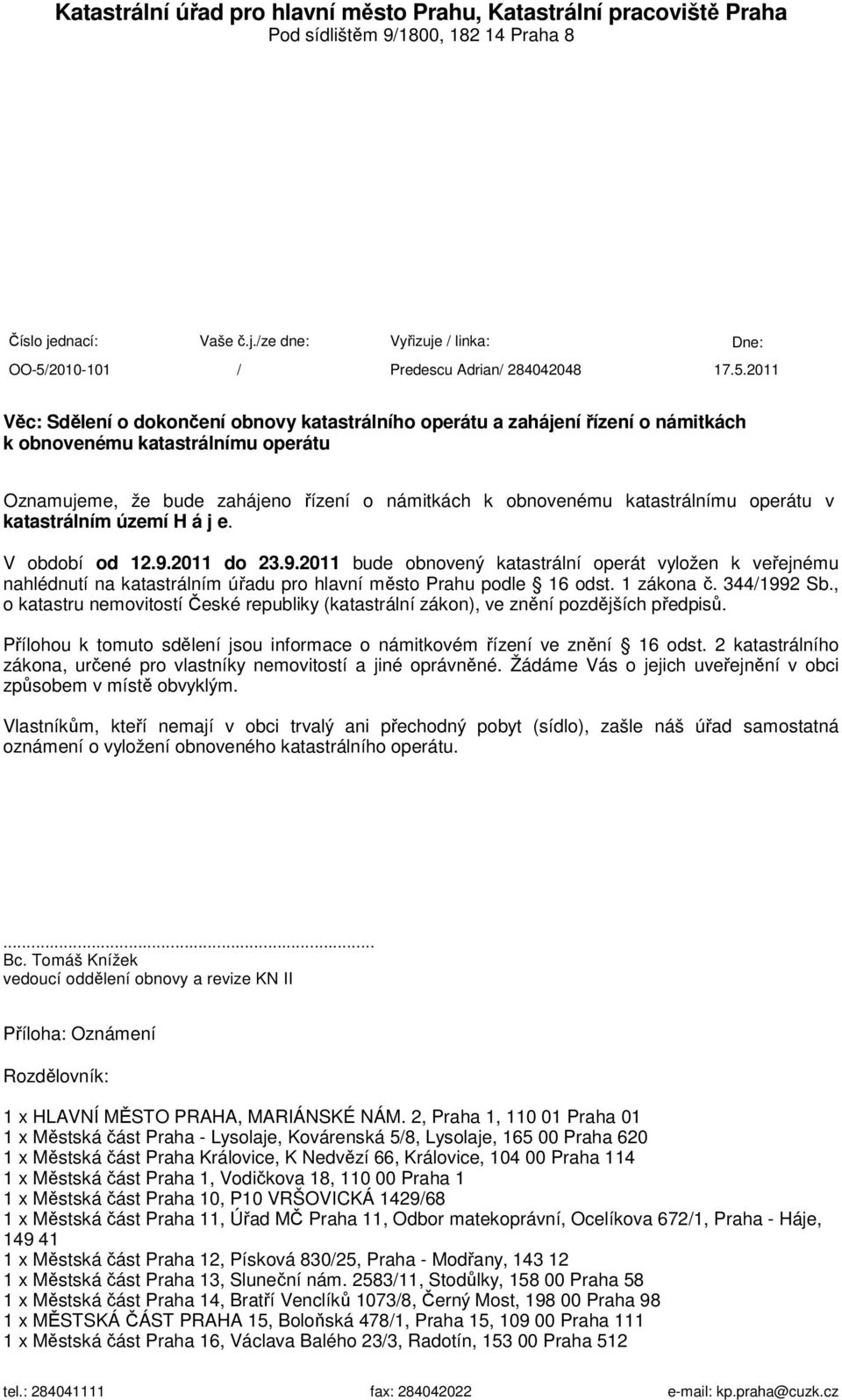 katastrálnímu operátu v katastrálním území H á j e. V období od 12.9.2011 do 23.9.2011 bude obnovený katastrální operát vyložen k veřejnému nahlédnutí na katastrálním úřadu pro hlavní město Prahu podle 16 odst.