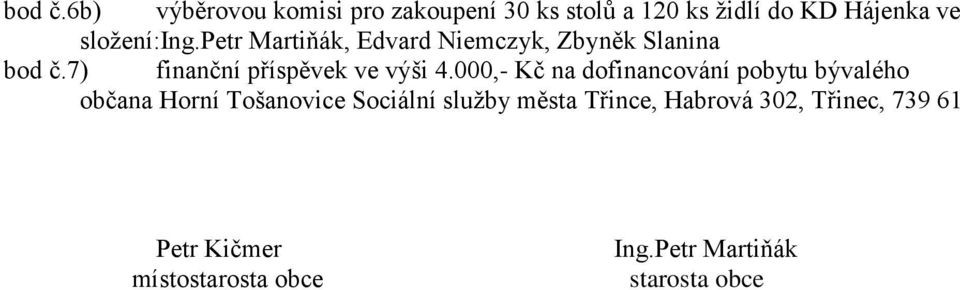 petr Martiňák, Edvard Niemczyk, Zbyněk Slanina 7) finanční příspěvek ve výši 4.