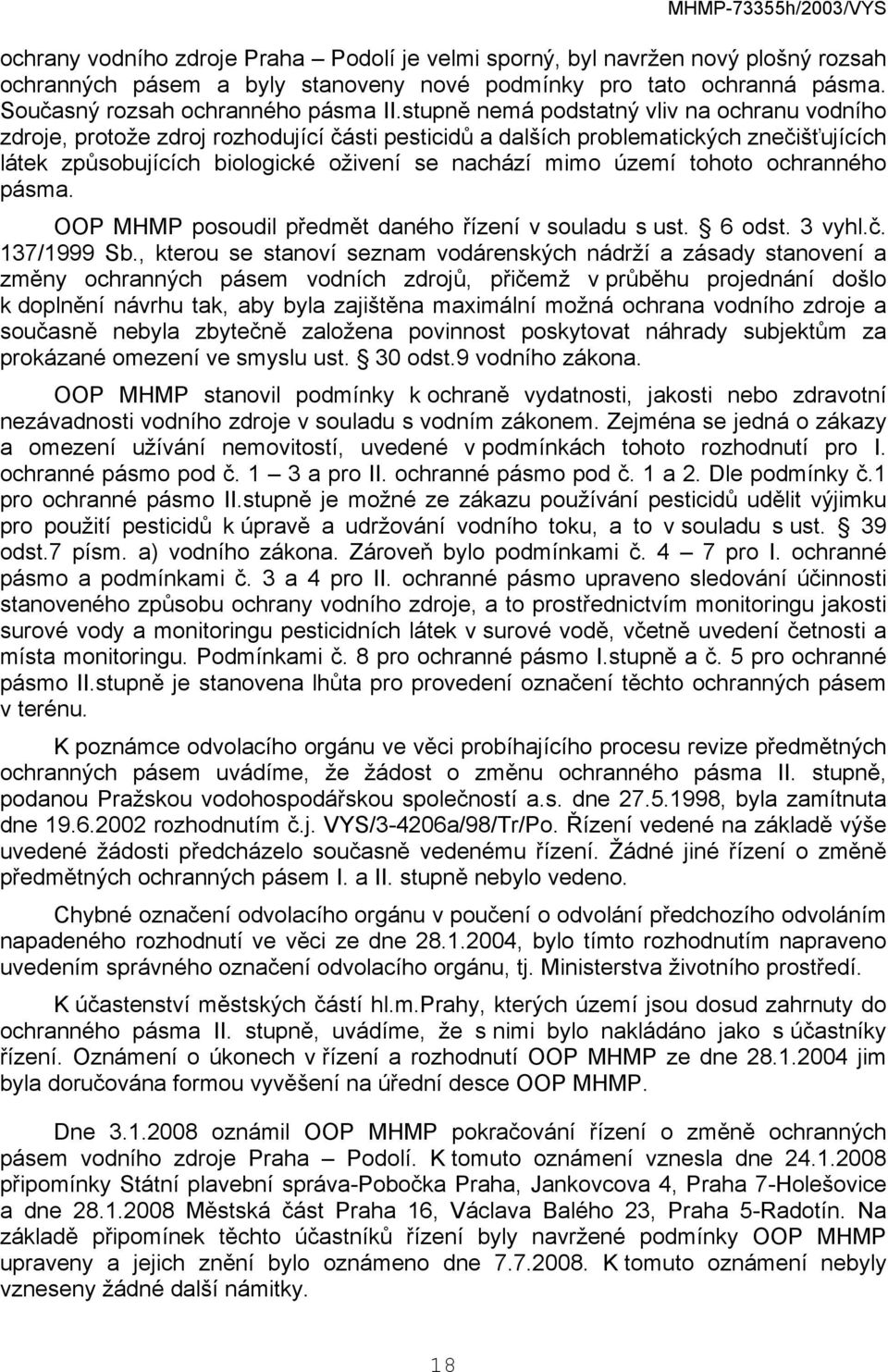 tohoto ochranného pásma. OOP MHMP posoudil předmět daného řízení v souladu s ust. 6 odst. 3 vyhl.č. 137/1999 Sb.