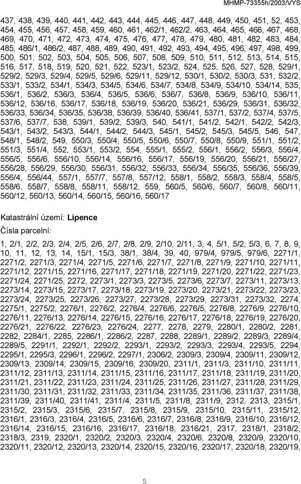 513, 514, 515, 516, 517, 518, 519, 520, 521, 522, 523/1, 523/2, 524, 525, 526, 527, 528, 529/1, 529/2, 529/3, 529/4, 529/5, 529/6, 529/11, 529/12, 530/1, 530/2, 530/3, 531, 532/2, 533/1, 533/2,