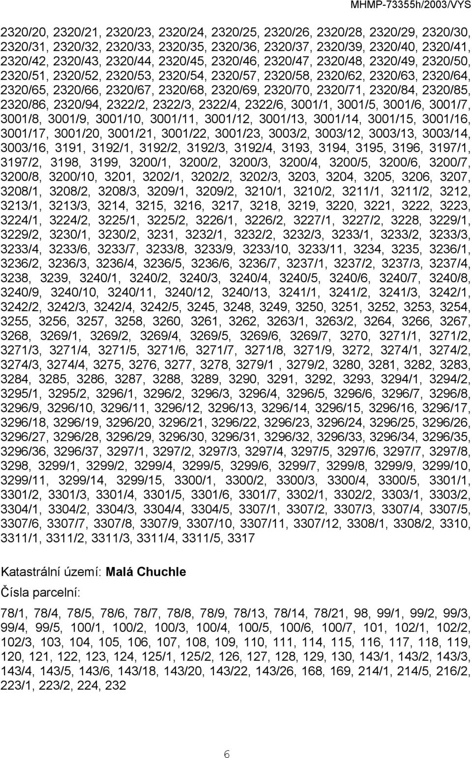 2320/85, 2320/86, 2320/94, 2322/2, 2322/3, 2322/4, 2322/6, 3001/1, 3001/5, 3001/6, 3001/7, 3001/8, 3001/9, 3001/10, 3001/11, 3001/12, 3001/13, 3001/14, 3001/15, 3001/16, 3001/17, 3001/20, 3001/21,