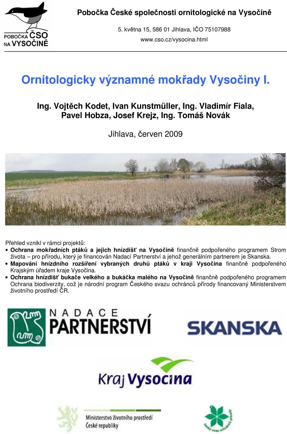 Tomáš Novák Jihlava, červen 2009 Přehled vznikl v rámci projektů: Ochrana mokřadních ptáků a jejich hnízdišť na Vysočině finančně podpořeného programem Strom života pro přírodu, který je financován