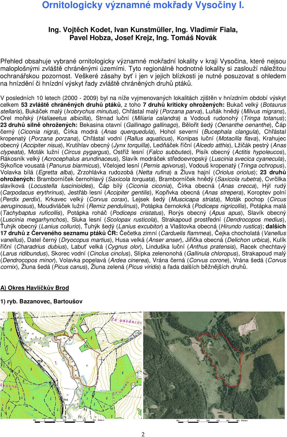 Tyto regionálně hodnotné lokality si zaslouží náležitou ochranářskou pozornost.