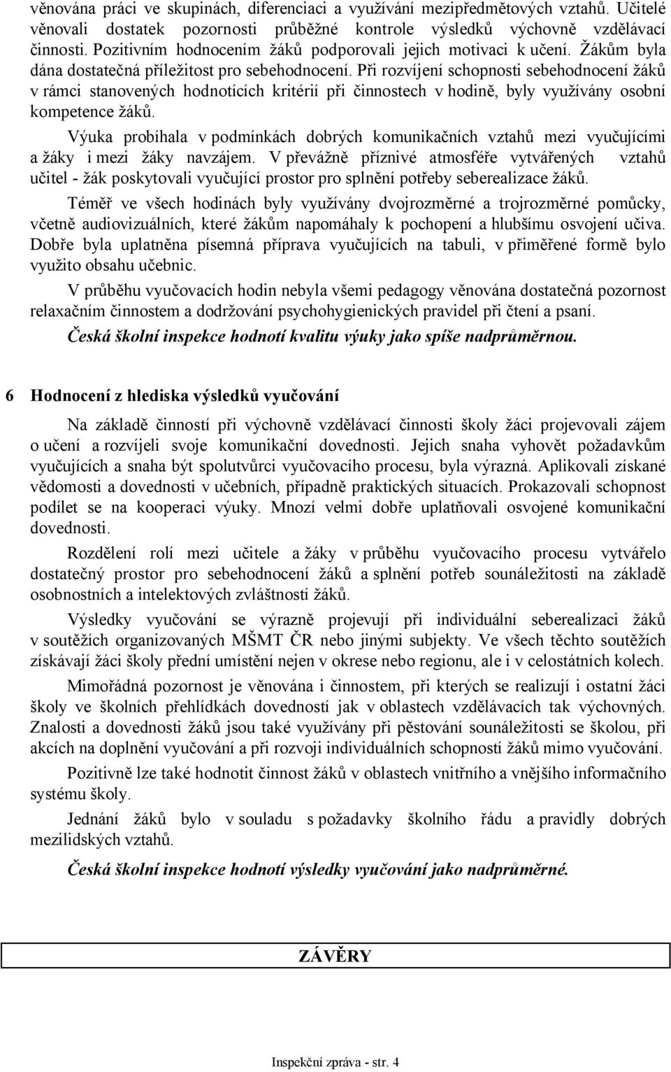 Při rozvíjení schopnosti sebehodnocení žáků v rámci stanovených hodnotících kritérií při činnostech v hodině, byly využívány osobní kompetence žáků.