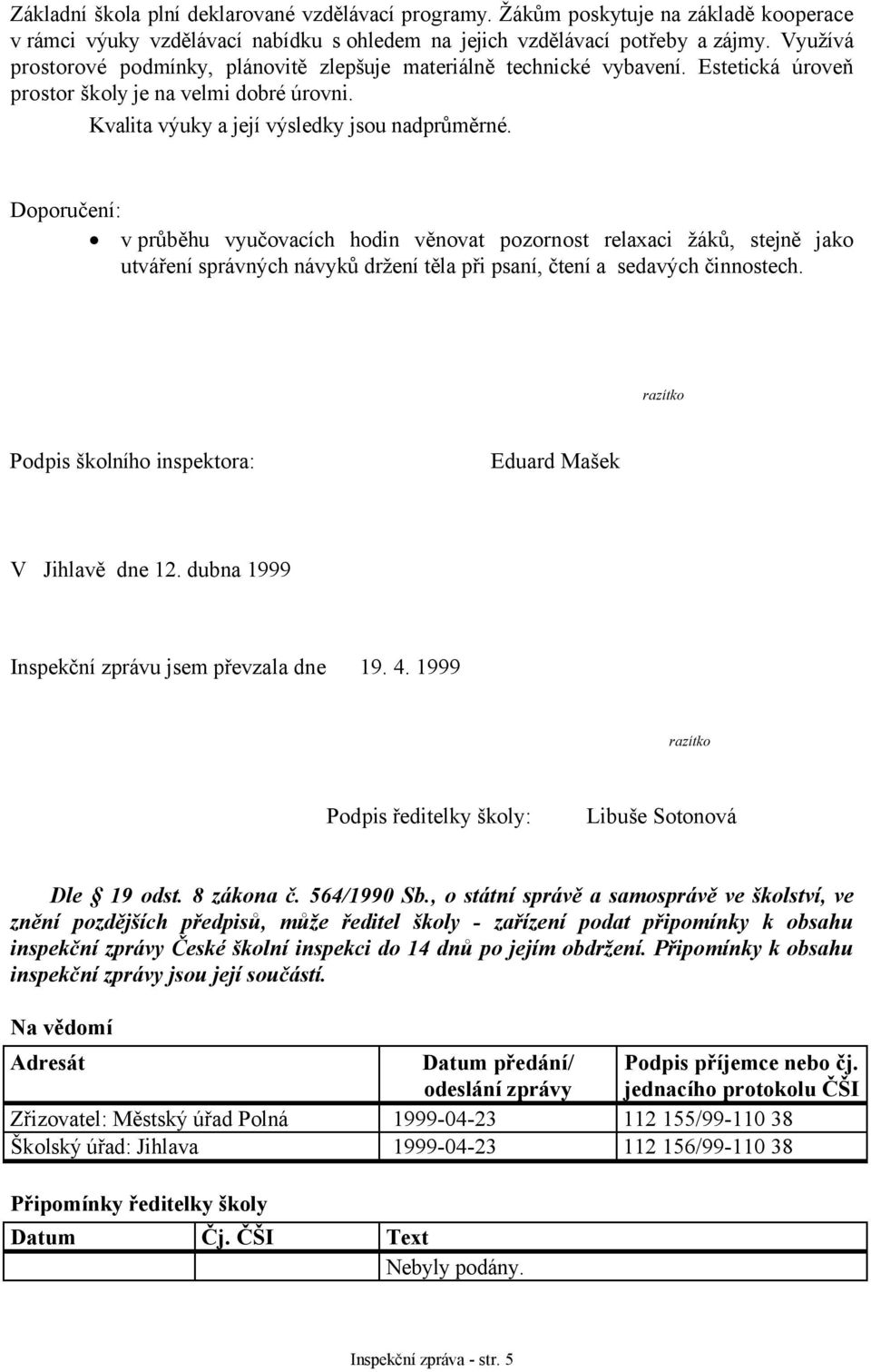 Doporučení: v průběhu vyučovacích hodin věnovat pozornost relaxaci žáků, stejně jako utváření správných návyků držení těla při psaní, čtení a sedavých činnostech.