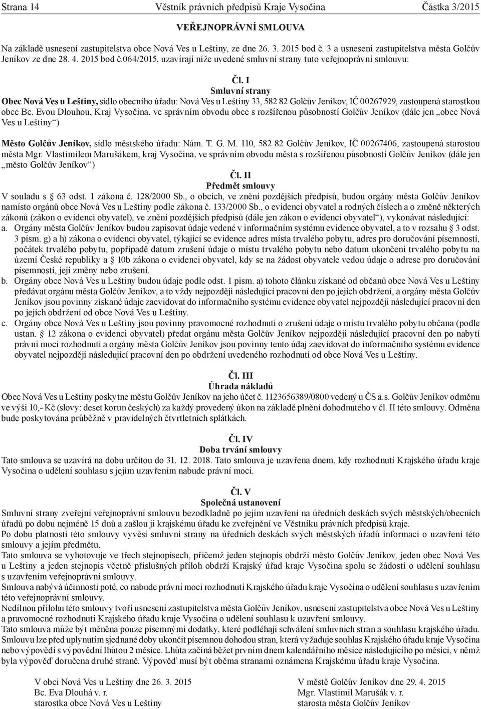 I Smluvní strany Obec Nová Ves u Leštiny, sídlo obecního úřadu: Nová Ves u Leštiny 33, 582 82 Golčův Jeníkov, IČ 00267929, zastoupená starostkou obce Bc.