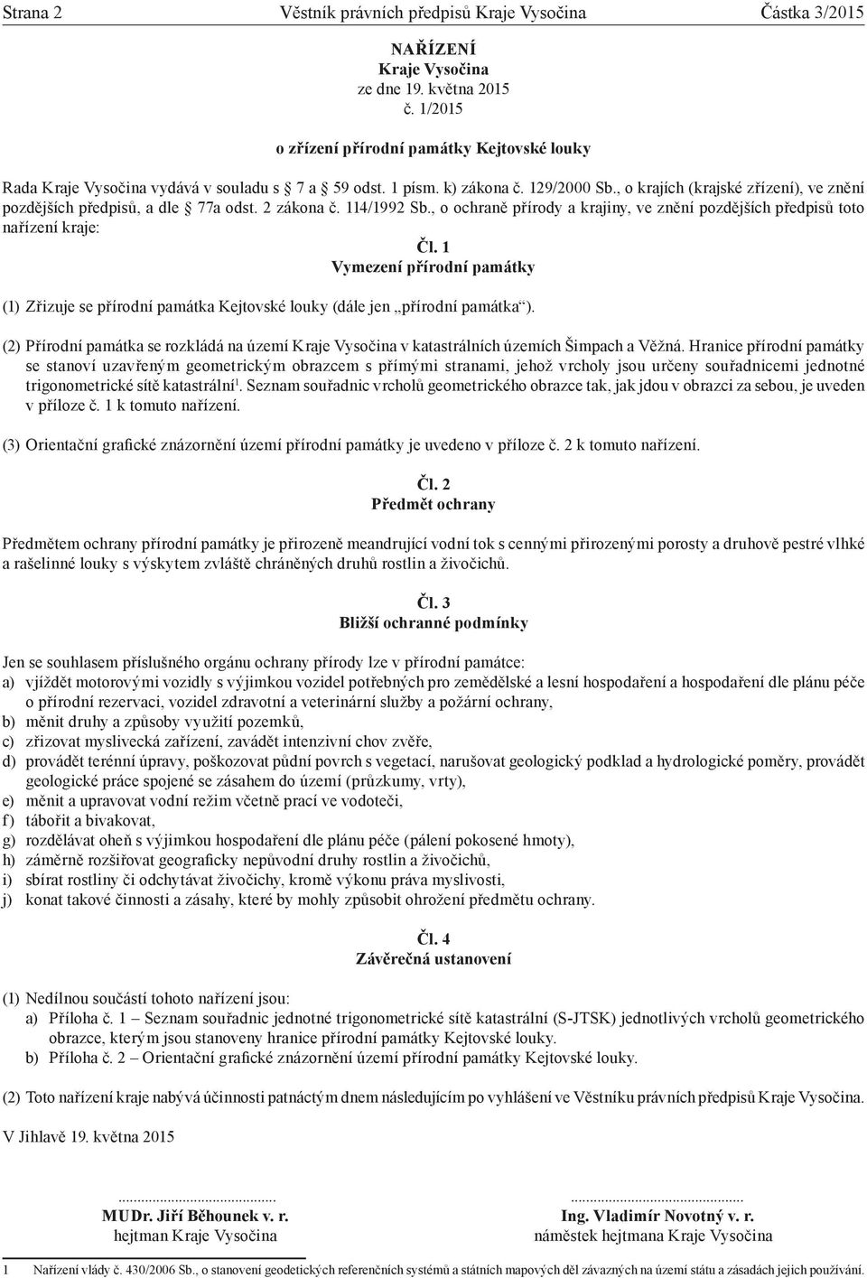 , o krajích (krajské zřízení), ve znění pozdějších předpisů, a dle 77a odst. 2 zákona č. 114/1992 Sb., o ochraně přírody a krajiny, ve znění pozdějších předpisů toto nařízení kraje: Čl.