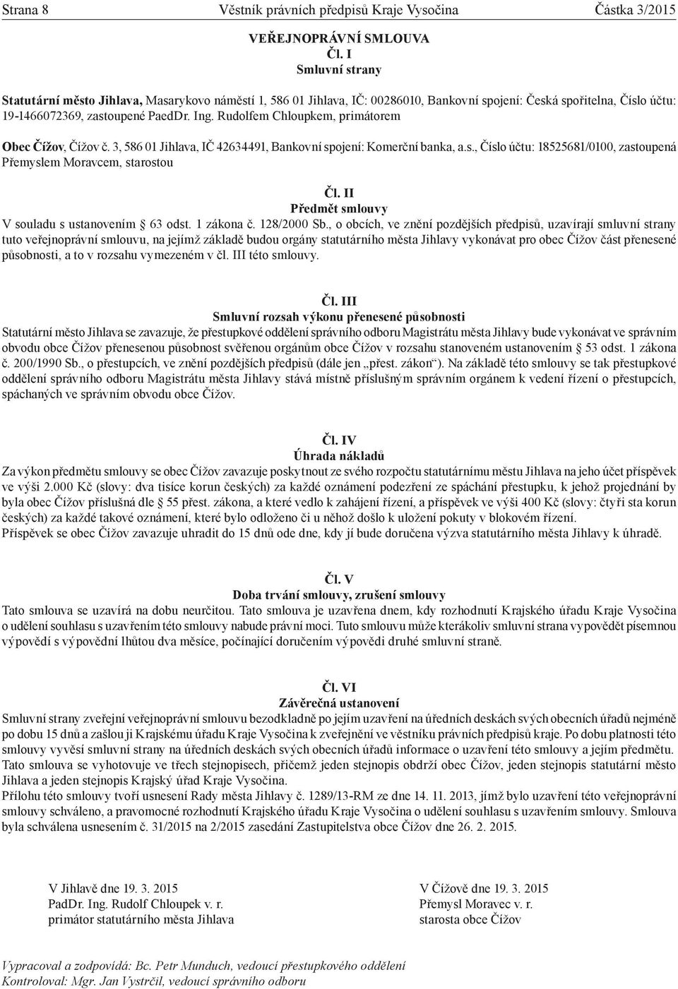 Rudolfem Chloupkem, primátorem Obec Čížov, Čížov č. 3, 586 01 Jihlava, IČ 42634491, Bankovní spojení: Komerční banka, a.s., Číslo účtu: 18525681/0100, zastoupená Přemyslem Moravcem, starostou Čl.