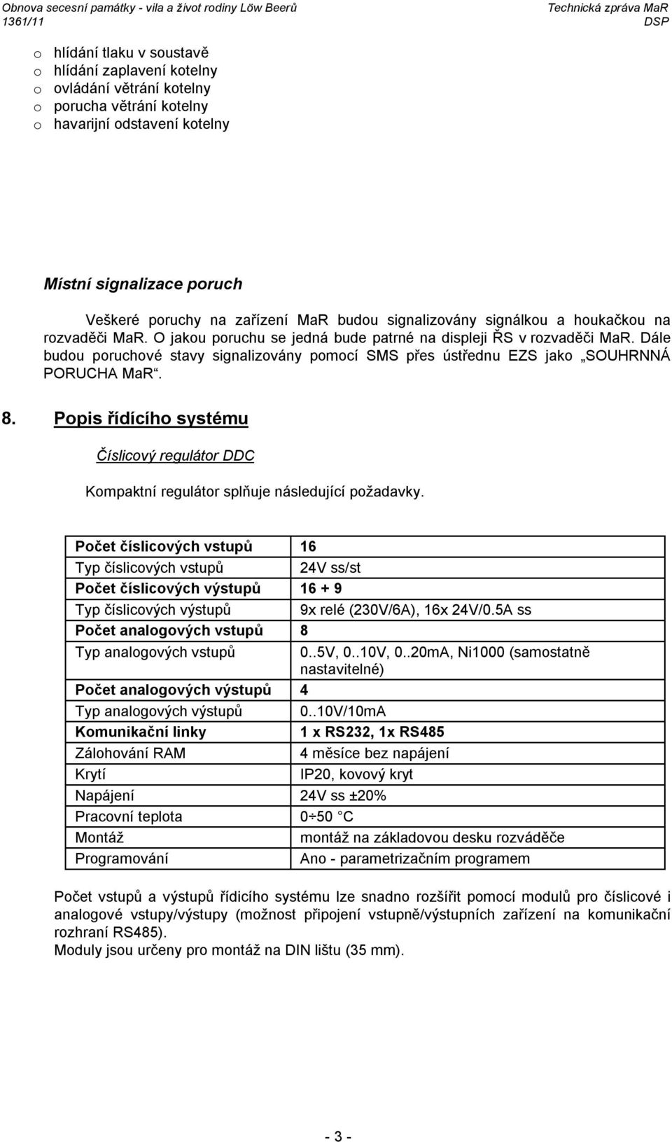 Dále budou poruchové stavy signalizovány pomocí SMS přes ústřednu EZS jako SOUHRNNÁ PORUCHA MaR. 8. Popis řídícího systému Číslicový regulátor DDC Kompaktní regulátor splňuje následující požadavky.