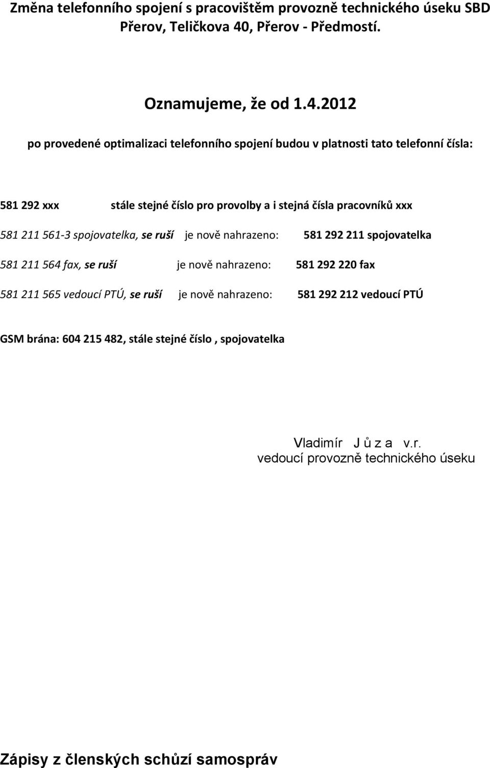 2012 po provedené optimalizaci telefonního spojení budou v platnosti tato telefonní čísla: 581 292 xxx stále stejné číslo pro provolby a i stejná čísla pracovníků xxx