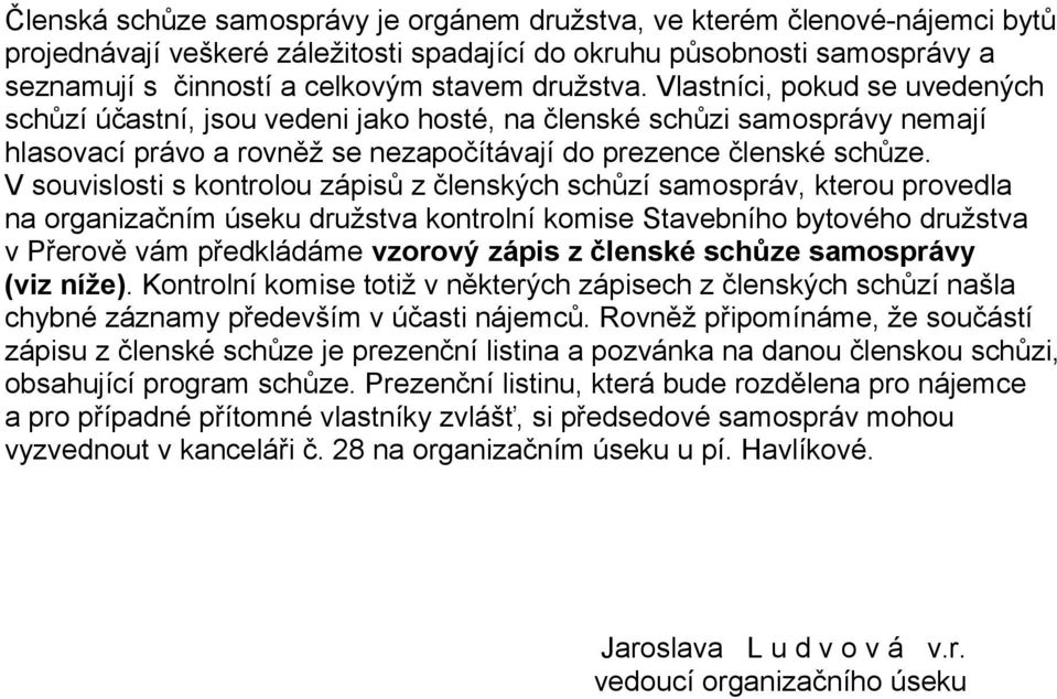 V souvislosti s kontrolou zápisů z členských schůzí samospráv, kterou provedla na organizačním úseku družstva kontrolní komise Stavebního bytového družstva v Přerově vám předkládáme vzorový zápis z