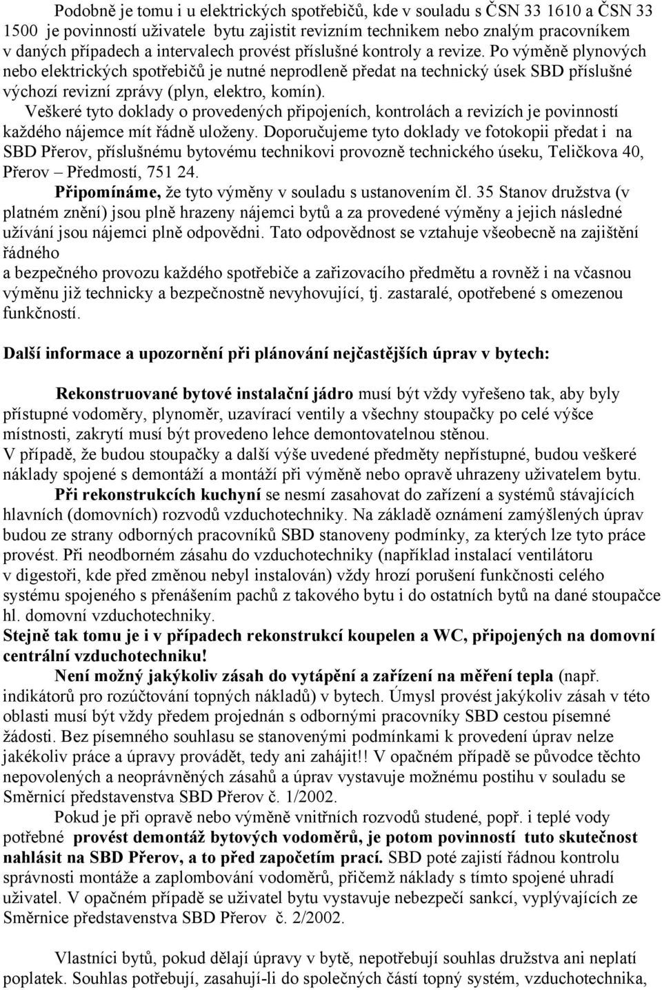 Po výměně plynových nebo elektrických spotřebičů je nutné neprodleně předat na technický úsek SBD příslušné výchozí revizní zprávy (plyn, elektro, komín).