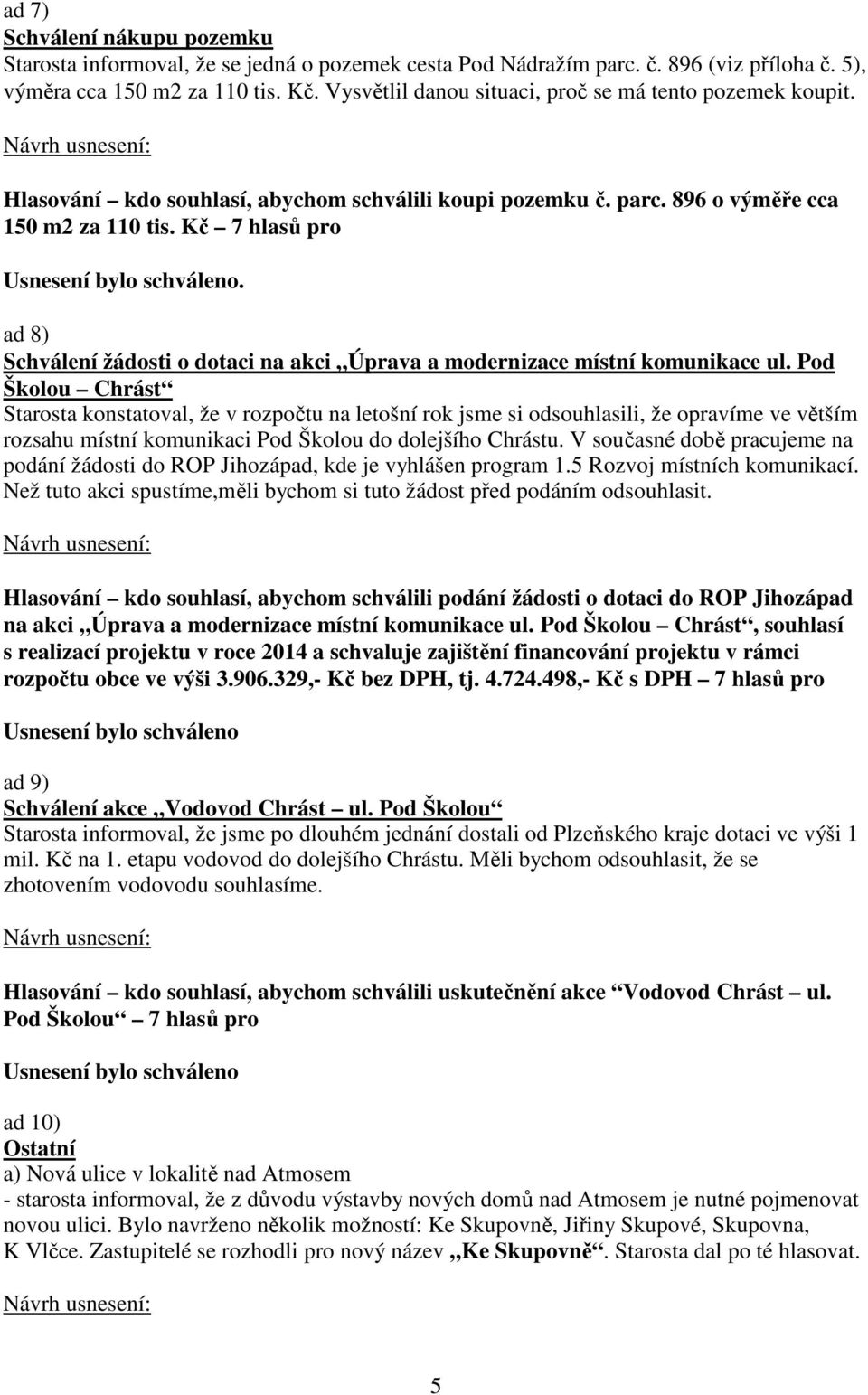 Kč 7 hlasů pro ad 8) Schválení žádosti o dotaci na akci Úprava a modernizace místní komunikace ul.
