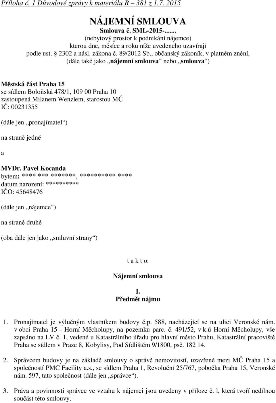 , občanský zákoník, v platném znění, (dále také jako nájemní smlouva nebo smlouva ) Městská část Praha 15 se sídlem Boloňská 478/1, 109 00 Praha 10 zastoupená Milanem Wenzlem, starostou MČ IČ: