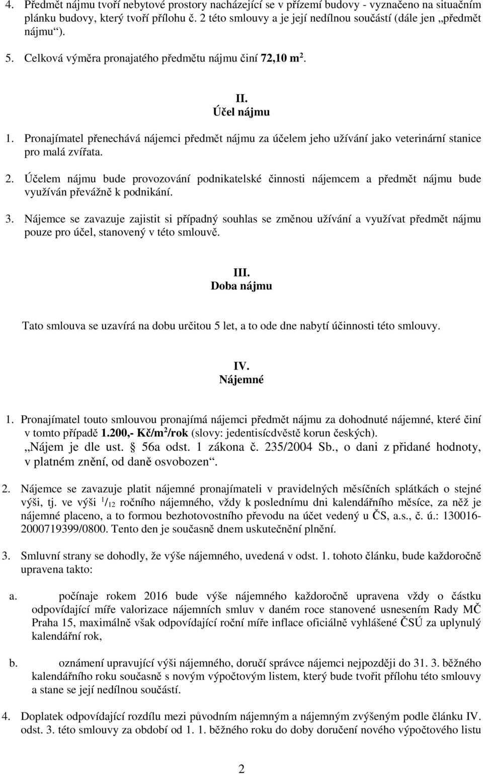 Pronajímatel přenechává nájemci předmět nájmu za účelem jeho užívání jako veterinární stanice pro malá zvířata. 2.