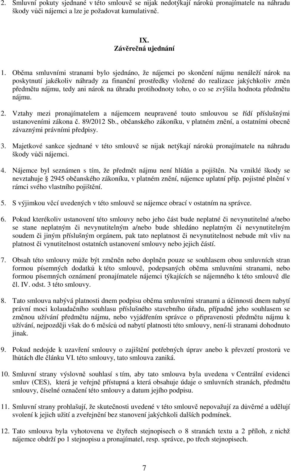 ani nárok na úhradu protihodnoty toho, o co se zvýšila hodnota předmětu nájmu. 2. Vztahy mezi pronajímatelem a nájemcem neupravené touto smlouvou se řídí příslušnými ustanoveními zákona č. 89/2012 Sb.