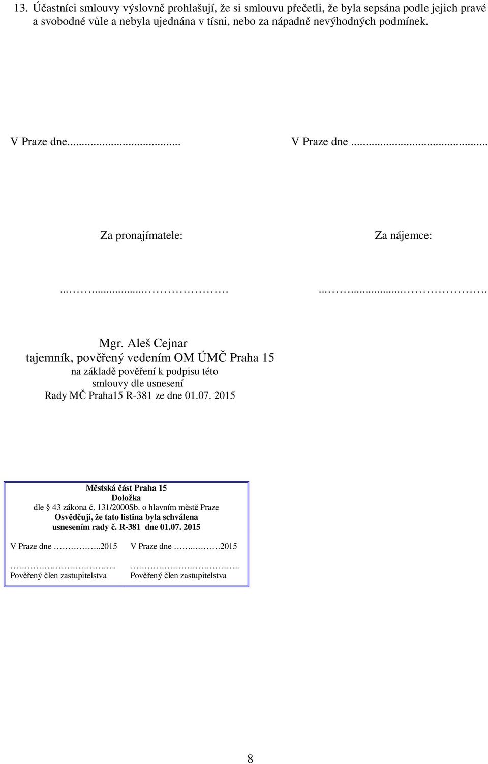 Aleš Cejnar tajemník, pověřený vedením OM ÚMČ Praha 15 na základě pověření k podpisu této smlouvy dle usnesení Rady MČ Praha15 R-381 ze dne 01.07.