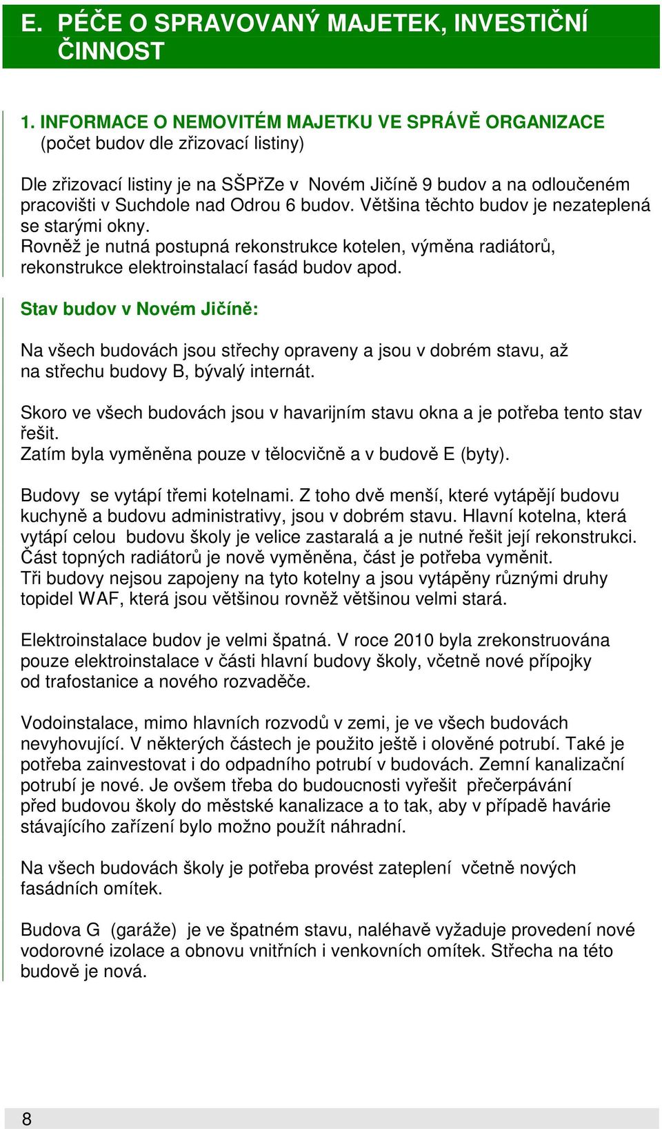 budov. Většina těchto budov je nezateplená se starými okny. Rovněž je nutná postupná rekonstrukce kotelen, výměna radiátorů, rekonstrukce elektroinstalací fasád budov apod.