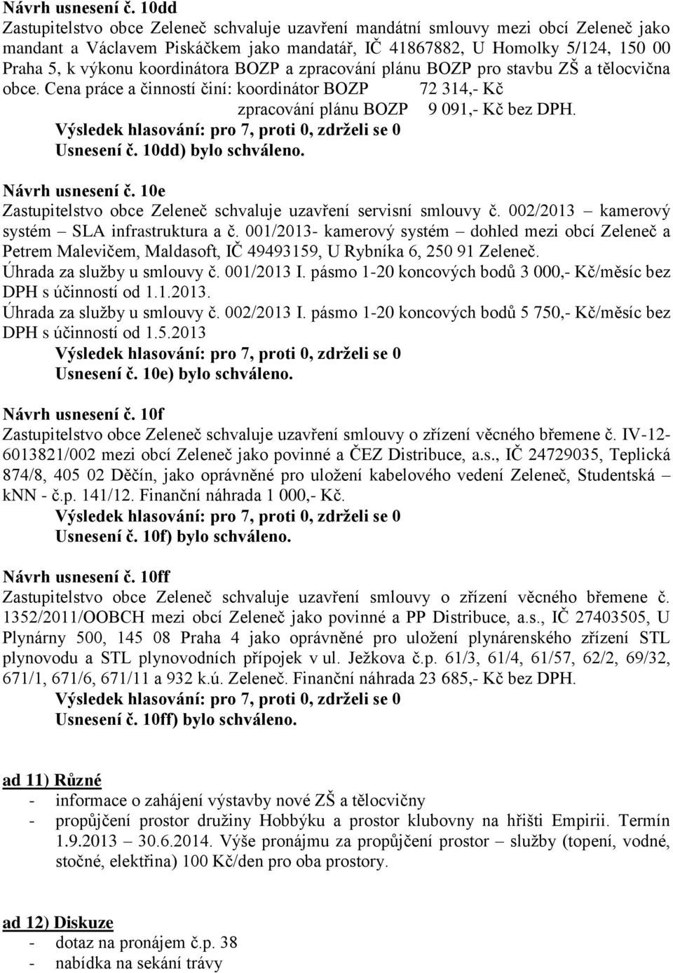 koordinátora BOZP a zpracování plánu BOZP pro stavbu ZŠ a tělocvična obce. Cena práce a činností činí: koordinátor BOZP 72 314,- Kč zpracování plánu BOZP 9 091,- Kč bez DPH. Usnesení č.