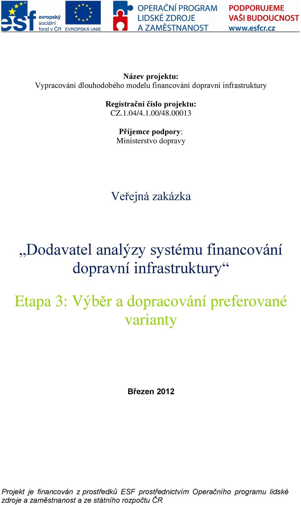 00013 Příjemce podpory: Ministerstvo dopravy Veřejná zakázka Dodavatel analýzy systému financování