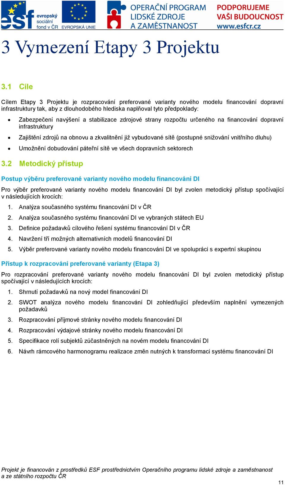 a stabilizace zdrojové strany rozpočtu určeného na financování dopravní infrastruktury Zajištění zdrojů na obnovu a zkvalitnění jiţ vybudované sítě (postupné sniţování vnitřního dluhu) Umoţnění