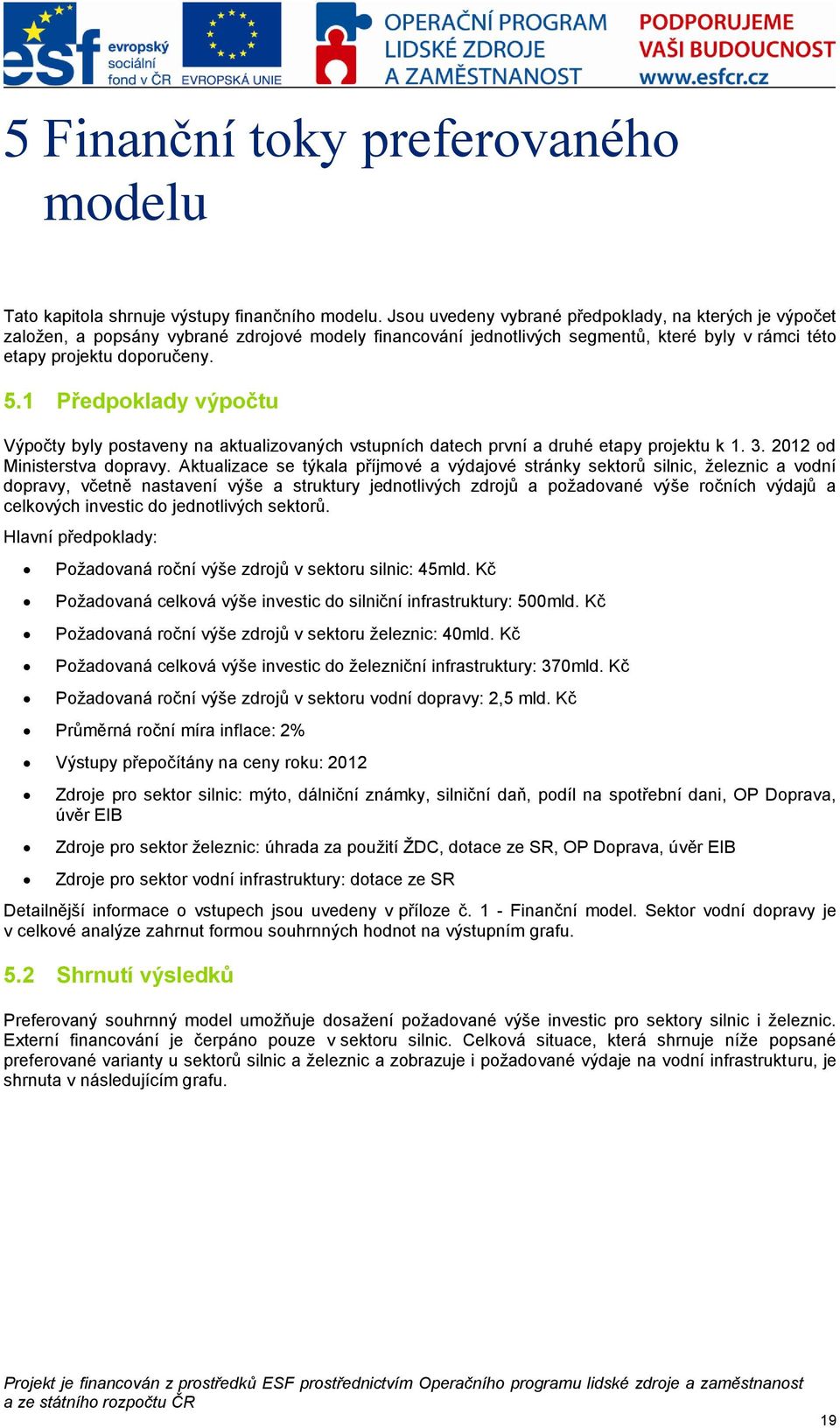 1 Předpoklady výpočtu Výpočty byly postaveny na aktualizovaných vstupních datech první a druhé etapy projektu k 1. 3. 2012 od Ministerstva dopravy.