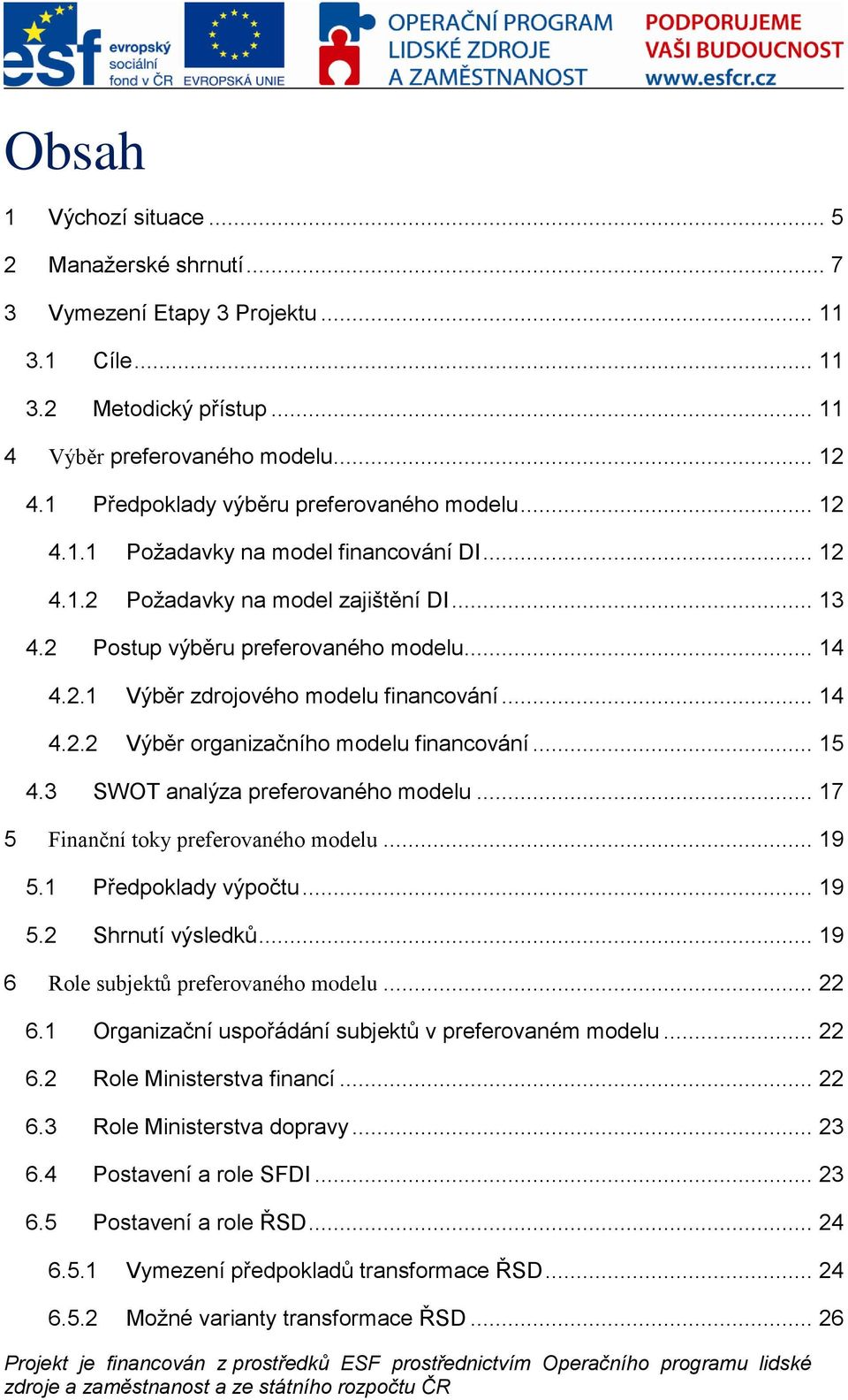 .. 14 4.2.2 Výběr organizačního modelu financování... 15 4.3 SWOT analýza preferovaného modelu... 17 5 Finanční toky preferovaného modelu... 19 5.1 Předpoklady výpočtu... 19 5.2 Shrnutí výsledků.