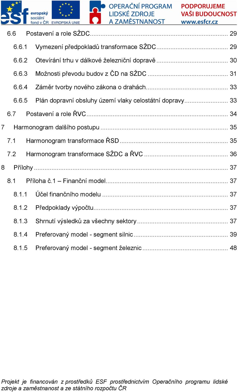 .. 36 8 Přílohy... 37 8.1 Příloha č.1 Finanční model... 37 8.1.1 Účel finančního modelu... 37 8.1.2 Předpoklady výpočtu... 37 8.1.3 Shrnutí výsledků za všechny sektory... 37 8.1.4 Preferovaný model - segment silnic.