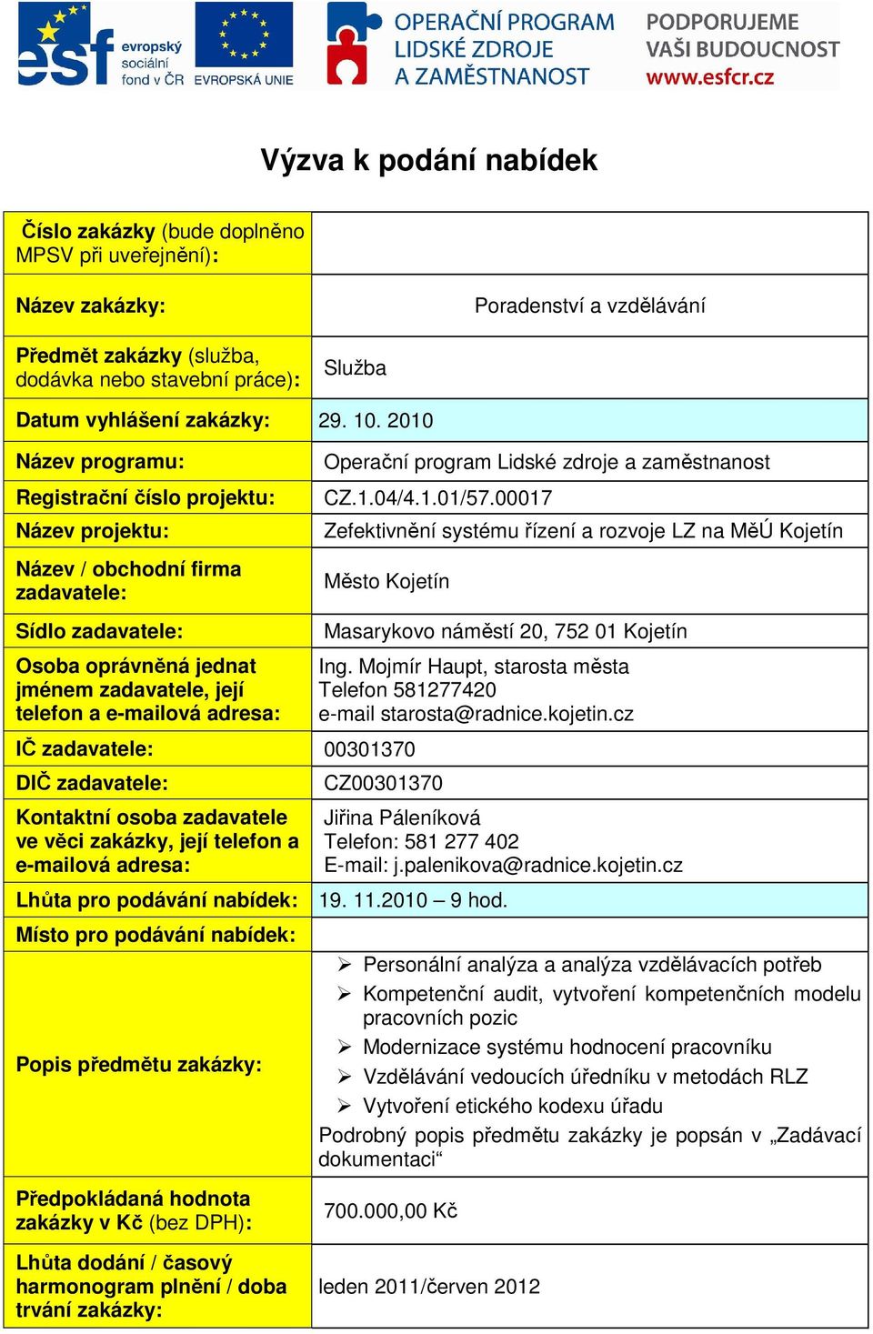 2010 Název programu: Registrační číslo projektu: Název projektu: Název / obchodní firma zadavatele: Sídlo zadavatele: Osoba oprávněná jednat jménem zadavatele, její telefon a e-mailová adresa: