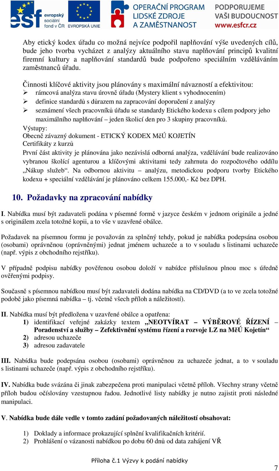 Činnosti klíčové aktivity jsou plánovány s maximální návazností a efektivitou: rámcová analýza stavu úrovně úřadu (Mystery klient s vyhodnocením) definice standardů s důrazem na zapracování